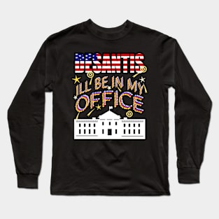 DeSantis 2024 I'll Be In My Office, White House President Long Sleeve T-Shirt
